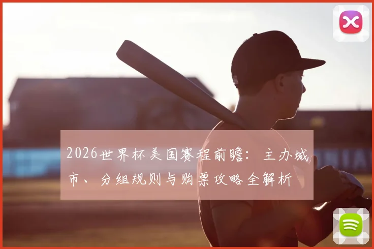 2026世界杯美国赛程前瞻：主办城市、分组规则与购票攻略全解析