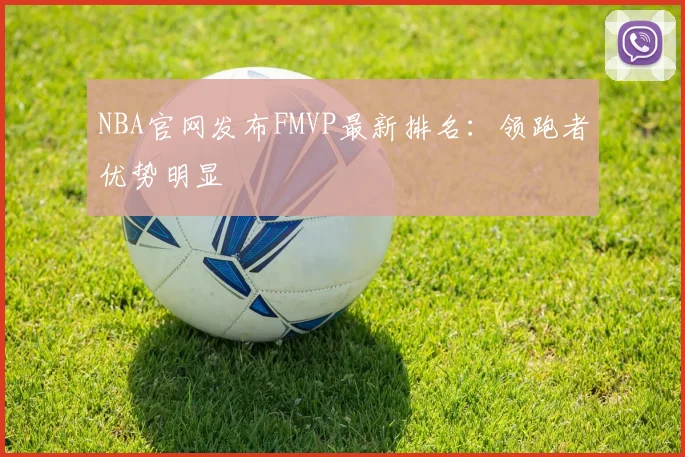 NBA官网发布FMVP最新排名：领跑者优势明显